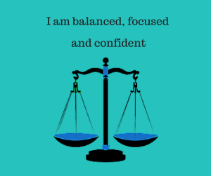 I am balanced, focused 